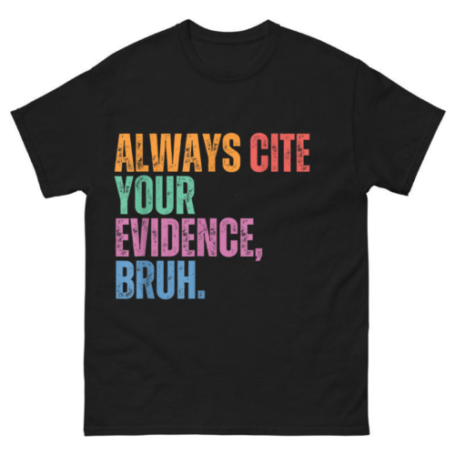 Always Cite Your Evidence Bruh Shirt