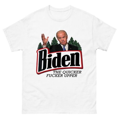 Biden The Quicker Fucker Upper Shirt