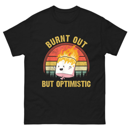 Burnt Out But Optimistic Shirt