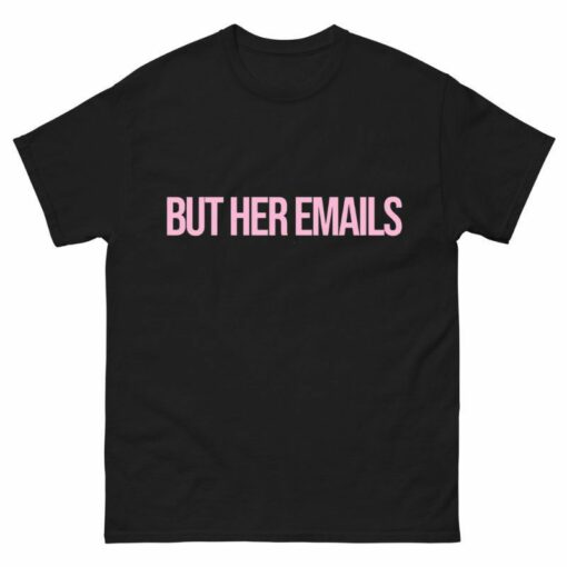 But Her Emails Shirt