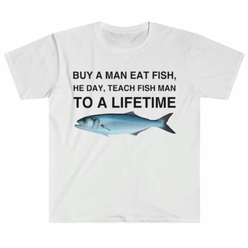 Buy a Man Eat Fish Teach Fish Man To A Lifetime Shirt