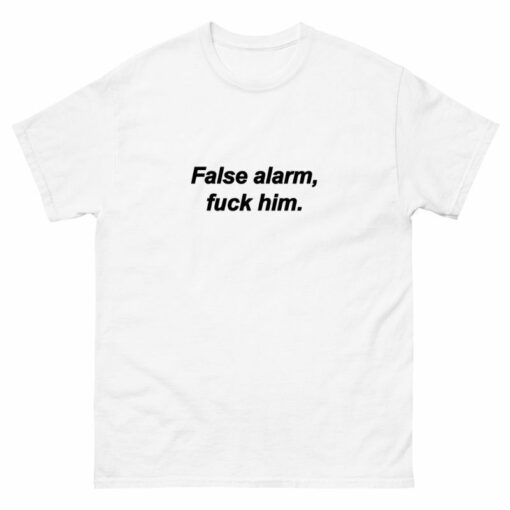 False alarm fuck him Shirt
