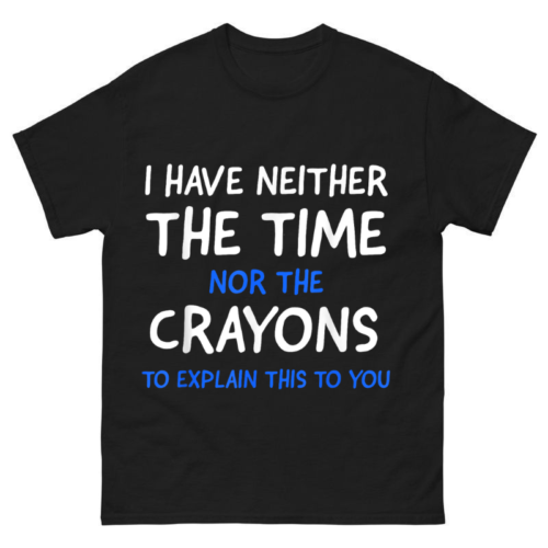 I Don’t Have The Time Or The Crayons Shirt