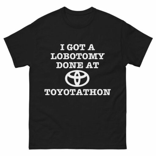 I Got a Lobotomy Done at Toyotathon Shirt