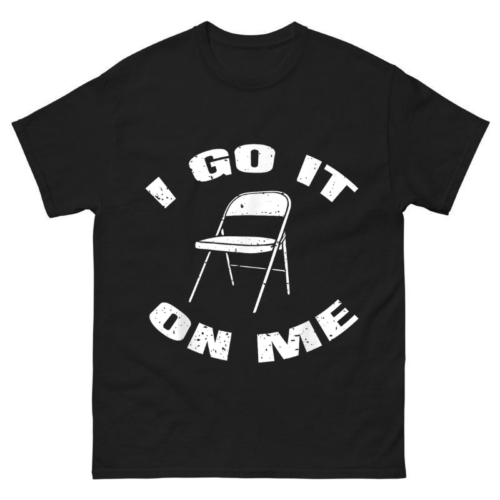 I Got it on me Folding Chair Shirt