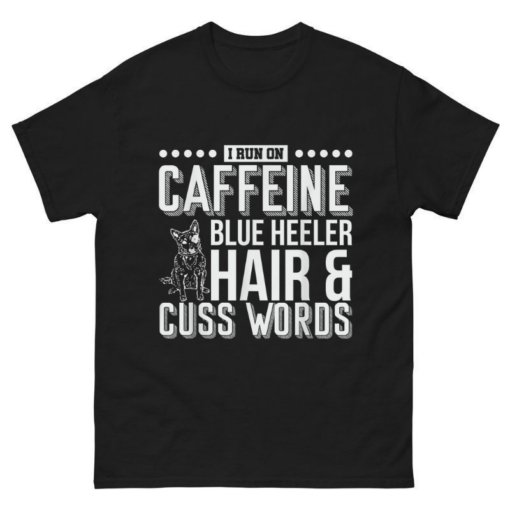 I Run On Caffeine Blue Heeler Hair And Cuss Words Shirt