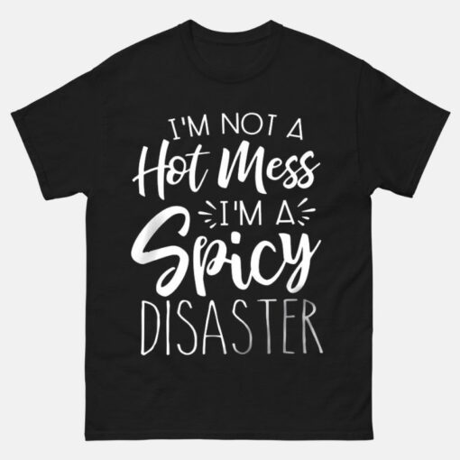 I am Not A Hot Mess Im A Spicy Disaster Shirt
