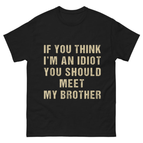 I’m An Idiot You Should Meet My Brother Shirt