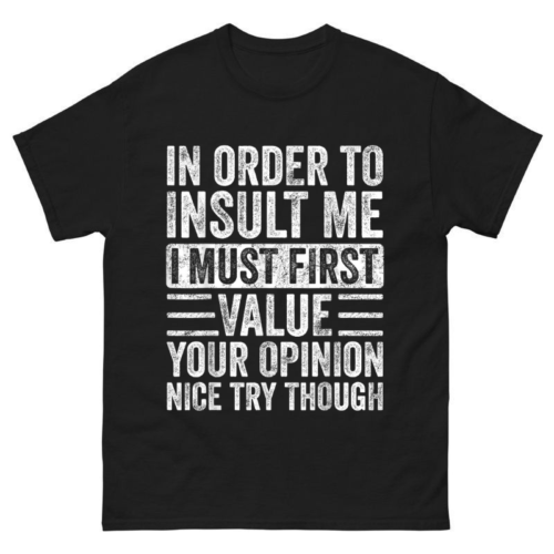 In Order To Insult Me I Must First Value Your Opinion Shirt