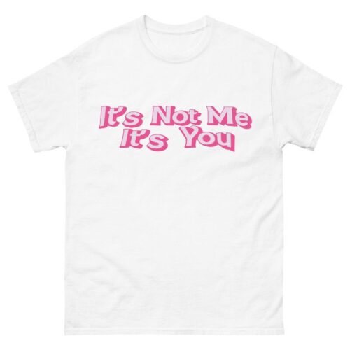 It’s Not Me It’s You Shirt