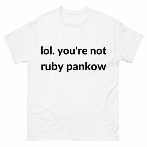 Lol Your Not Ruby Pankow Shirt