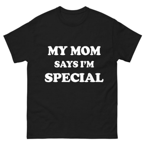My Mom Says I’m Special Shirt