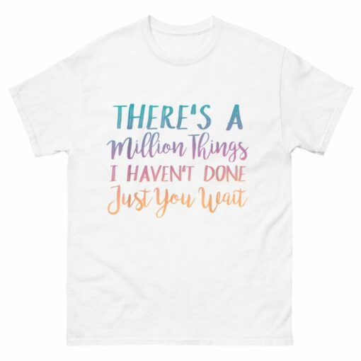 There’s A Million Things I Haven’t Done Shirt