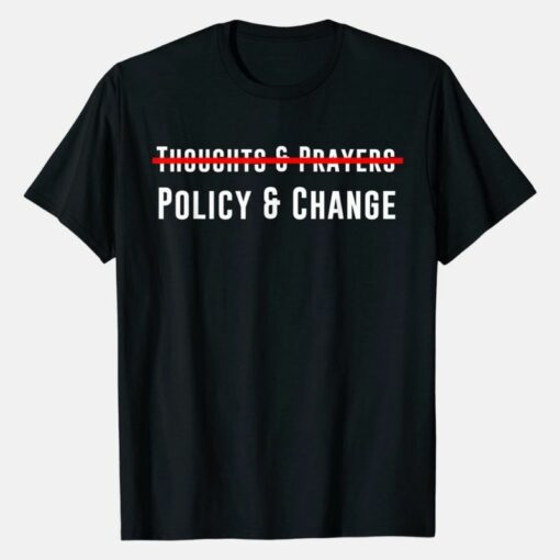 Thoughts and Prayers Policy and Change Shirt