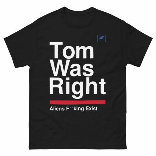Tom Was Right Aliens Exist Shirt