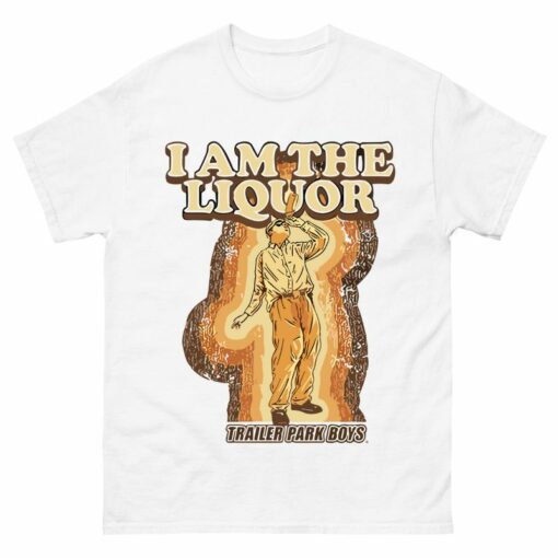 Trailer Park Boys I Am The Liquor Shirt
