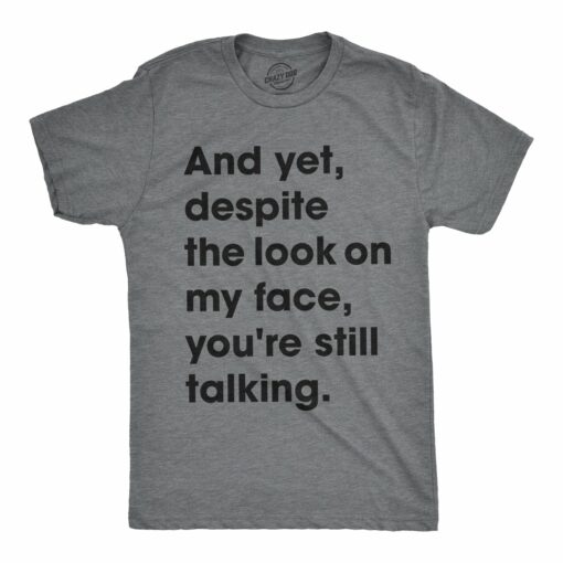 And Yet, Despite The Look On My Face, You’re Still Talking Men’s Tshirt