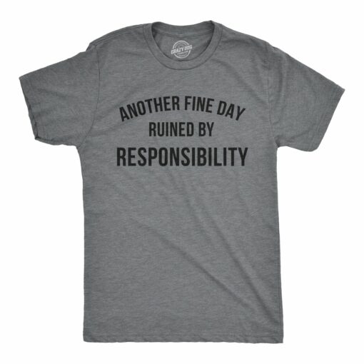 Another Fine Day Ruined By Responsibility Men’s Tshirt