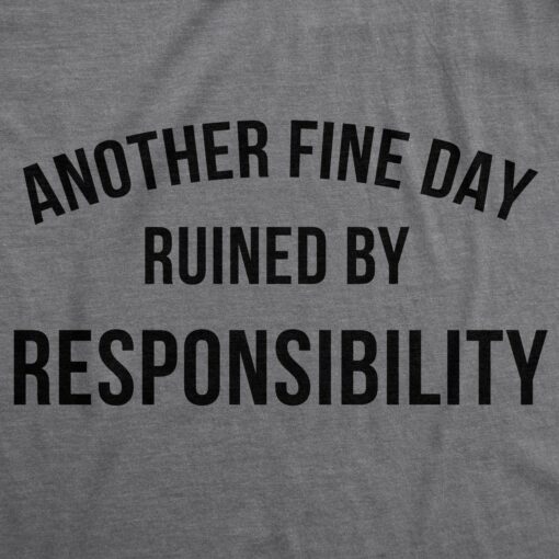 Another Fine Day Ruined By Responsibility Men’s Tshirt