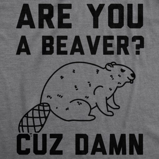 Are You a Beaver Cuz Dam Men’s Tshirt