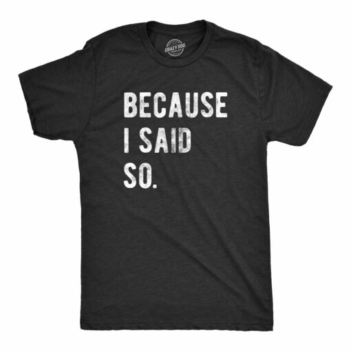 Because I Said So Men’s Tshirt