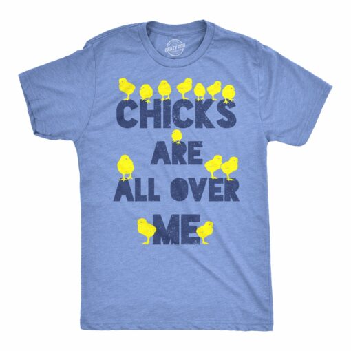 Chicks Are All Over Me Men’s Tshirt