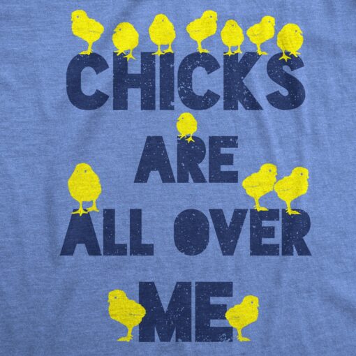 Chicks Are All Over Me Men’s Tshirt