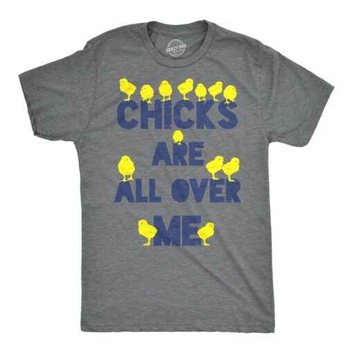 Chicks Are All Over Me Men’s Tshirt