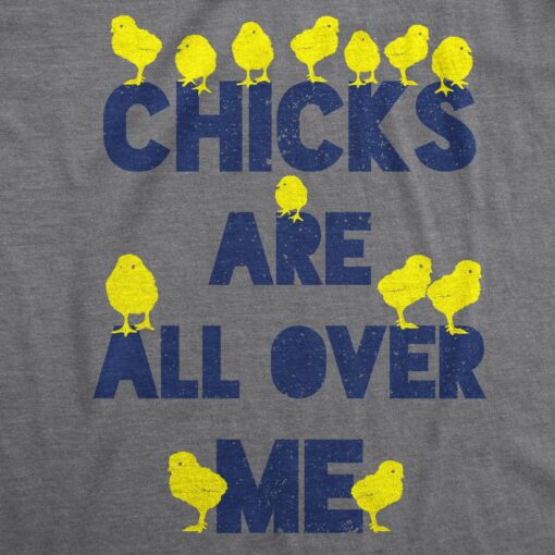 Chicks Are All Over Me Men’s Tshirt