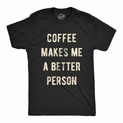 Coffee Makes Me A Better Person Men’s Tshirt