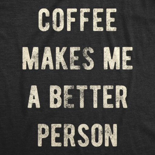 Coffee Makes Me A Better Person Men’s Tshirt