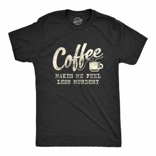 Coffee Makes Me Feel Less Murdery Men’s Tshirt