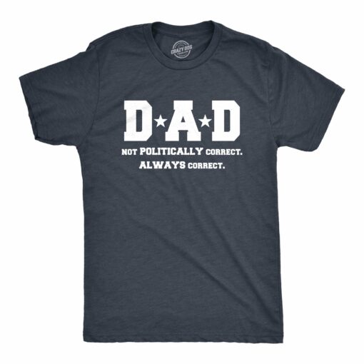 Dad Not Poltically Correct Always Correct Men’s Tshirt