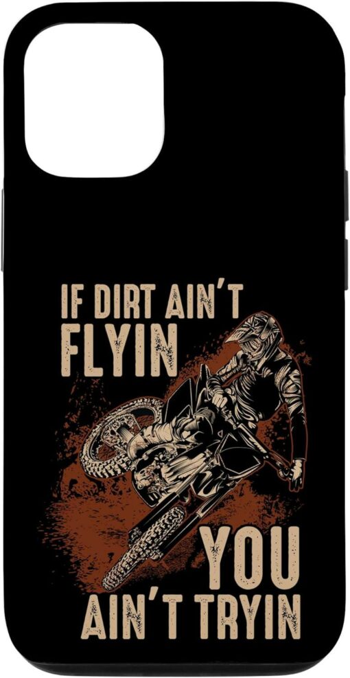 Dirt Bike Phone Case If The Dirt Ain’t Flyin You Ain’t Tryin