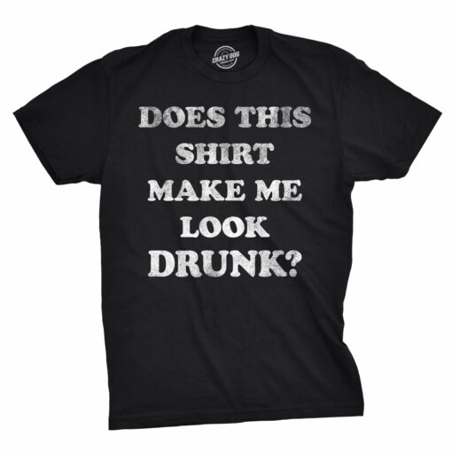 Does This Shirt Make Me Look Drunk Men’s Tshirt