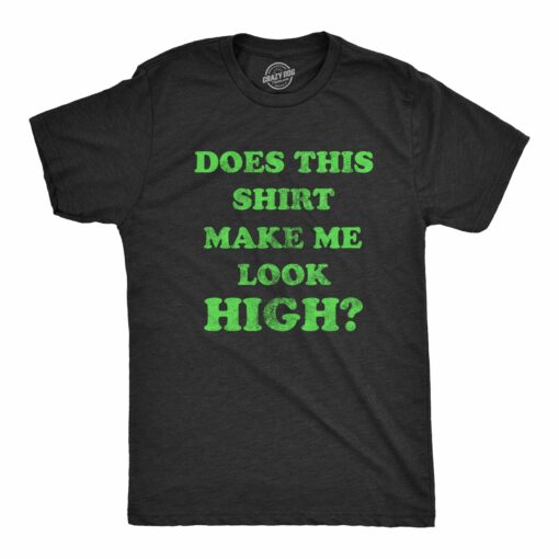 Does This Shirt Make Me Look High Men’s Tshirt