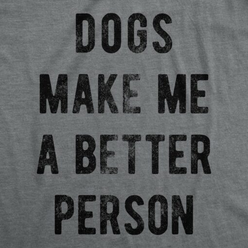 Dogs Make Me A Better Person Men’s Tshirt