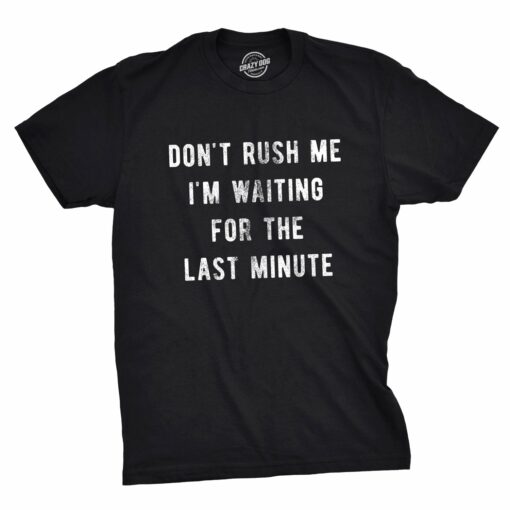 Don’t Rush Me I’m Waiting For The Last Minute Men’s Tshirt