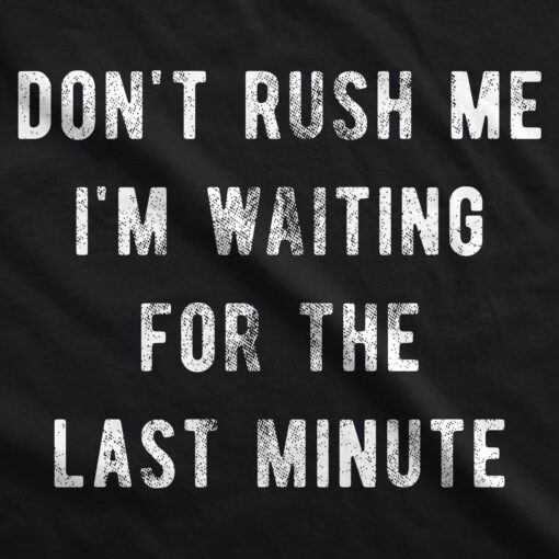 Don’t Rush Me I’m Waiting For The Last Minute Men’s Tshirt