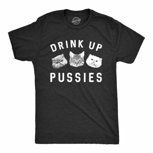 Drink Up Pussies Men’s Tshirt