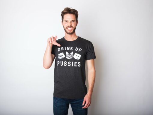 Drink Up Pussies Men’s Tshirt