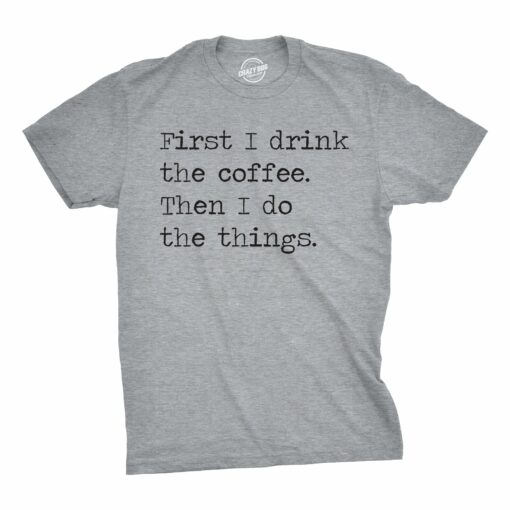 First I Drink The Coffee Then I Do The Things Men’s Tshirt