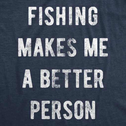 Fishing Makes Me A Better Person Men’s Tshirt