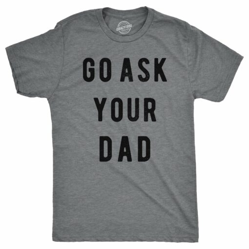 Go Ask Your Dad Men’s Tshirt