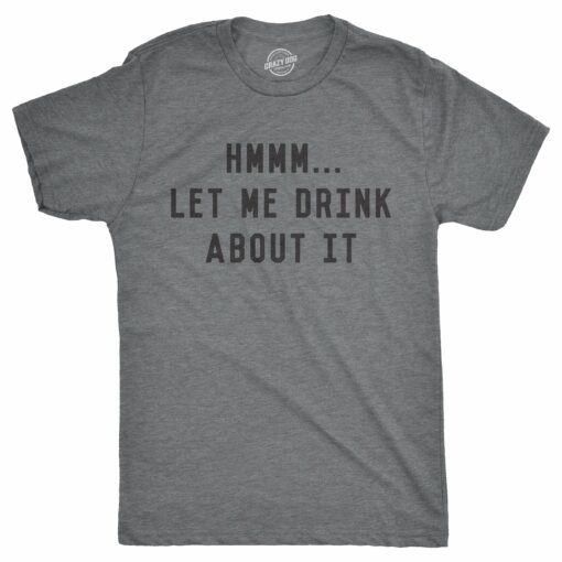 Hmm Let Me Drink About It Men’s Tshirt