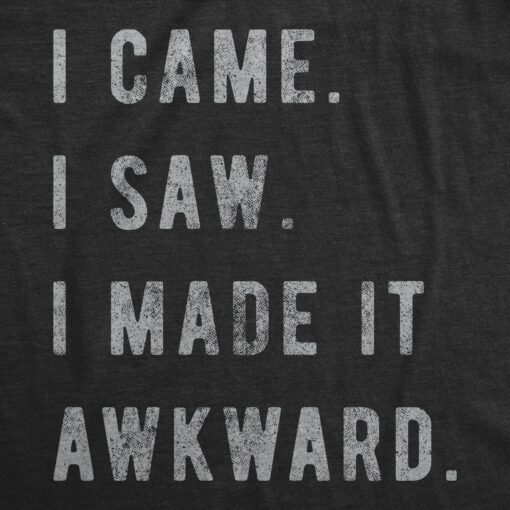 I Came, I Saw, I Made It Awkward Men’s Tshirt