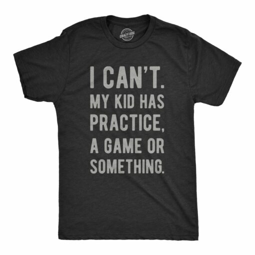 I Can’t My Kid Has Practice A Game Or Something Men’s Tshirt