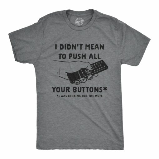 I Didn’t Mean To Push All Your Buttons Men’s Tshirt