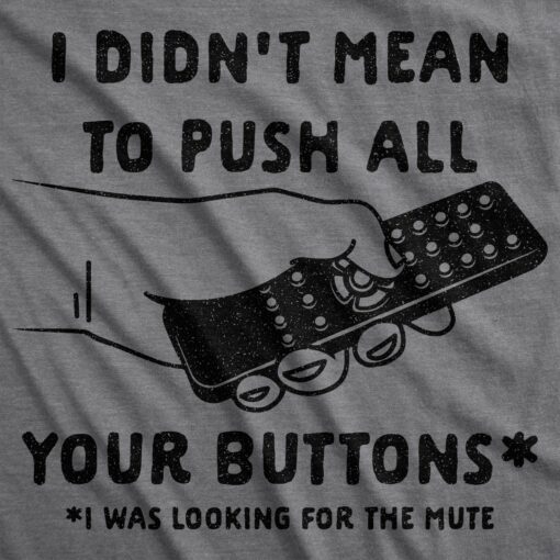 I Didn’t Mean To Push All Your Buttons Men’s Tshirt