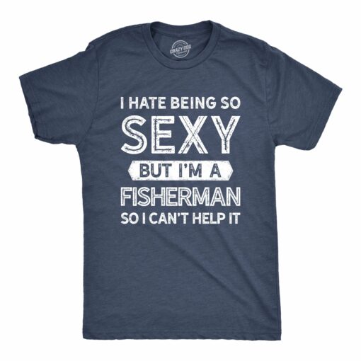 I Hate Being So Sexy But I’m A Fisherman Men’s Tshirt